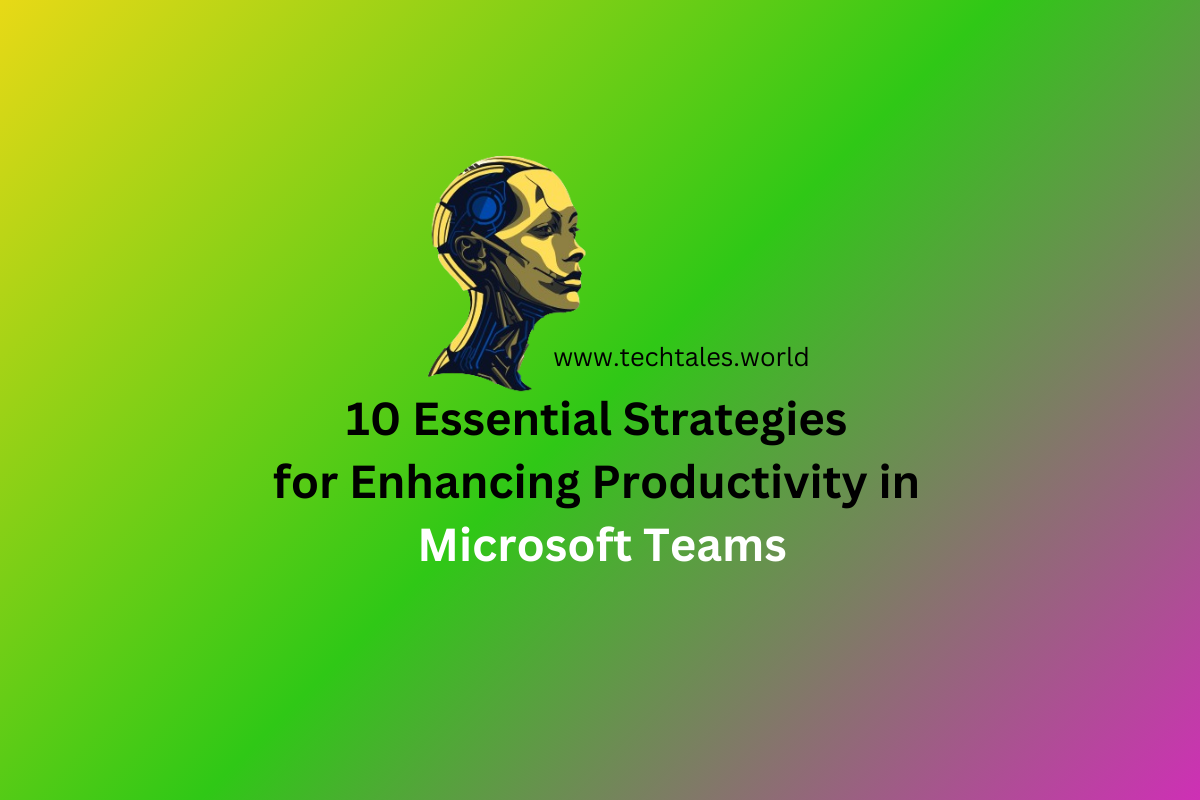 Ten Essential Strategies for Enhancing Productivity in Microsoft Teams