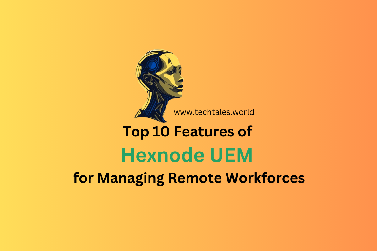 Top 10 Features of Hexnode UEM for Managing Remote Workforces