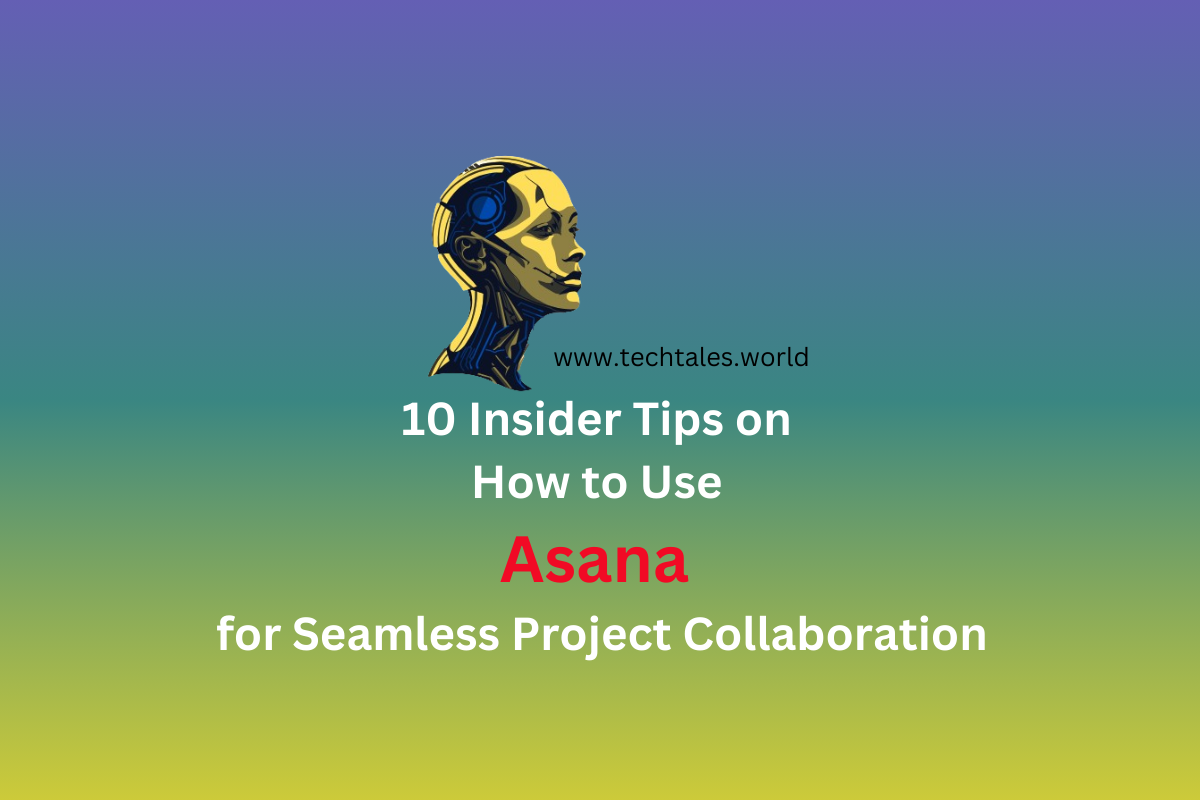 10 Insider Tips on How to Use Asana for Seamless Project Collaboration