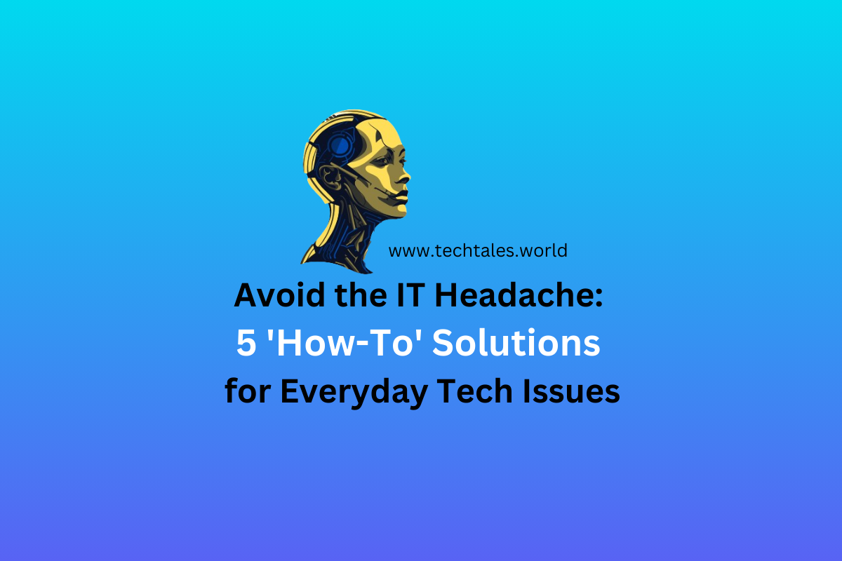 Avoid the IT Headache: 5 ‘How-To’ Solutions for Everyday Tech Issues – Part 1