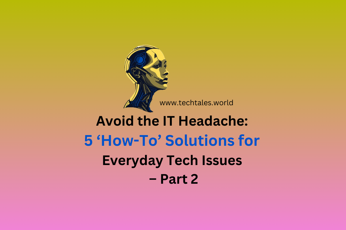 Avoid the IT Headache: 5 ‘How-To’ Solutions for Everyday Tech Issues – Part 2