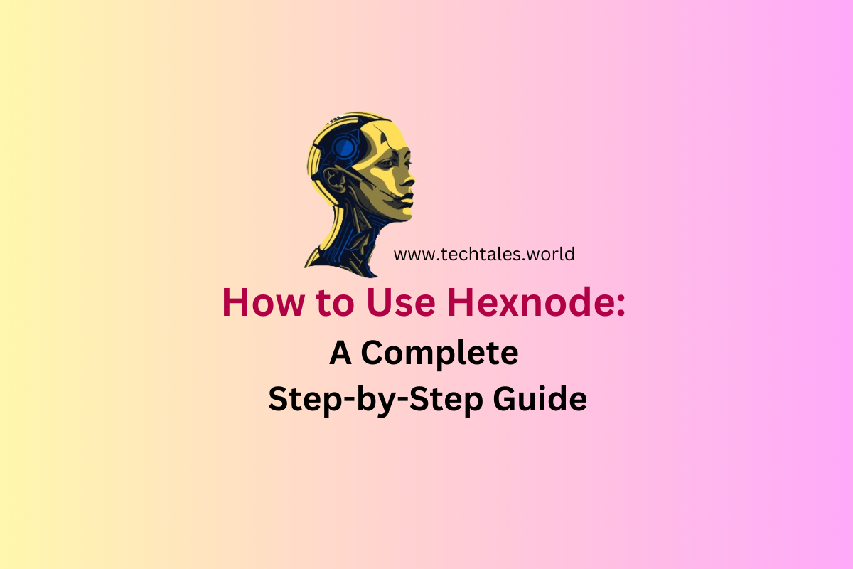 How to Use Hexnode UEM: A Complete Step-by-Step Guide